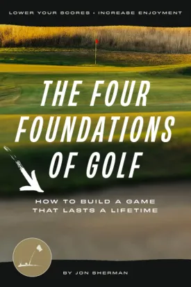The Four Foundations of Golf: How to Build a Game That Lasts a Lifetime (The Foundations of Golf) Paperback  June 17, 2022